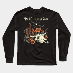 Man I Feel Like A Bride Flowers Cactus Long Sleeve T-Shirt